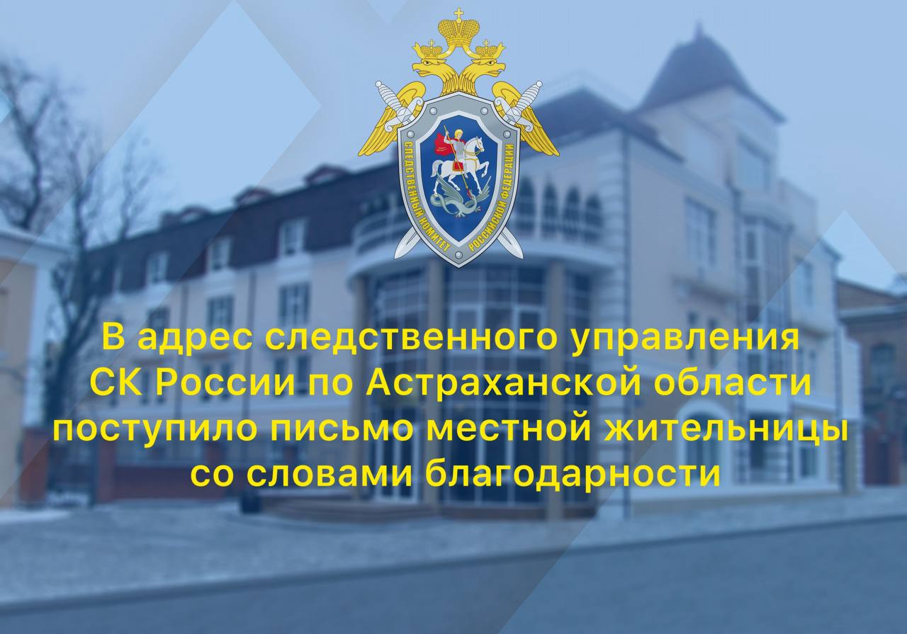 В адрес следственного управления СК России по Астраханской области поступило письмо местной жительницы со словами благодарности